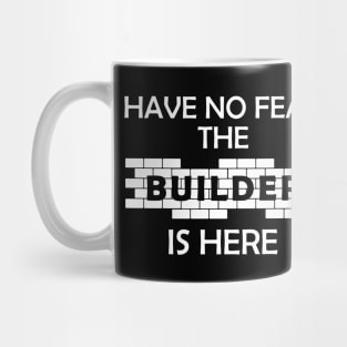 Construction - Have no fear the builder is here Mug